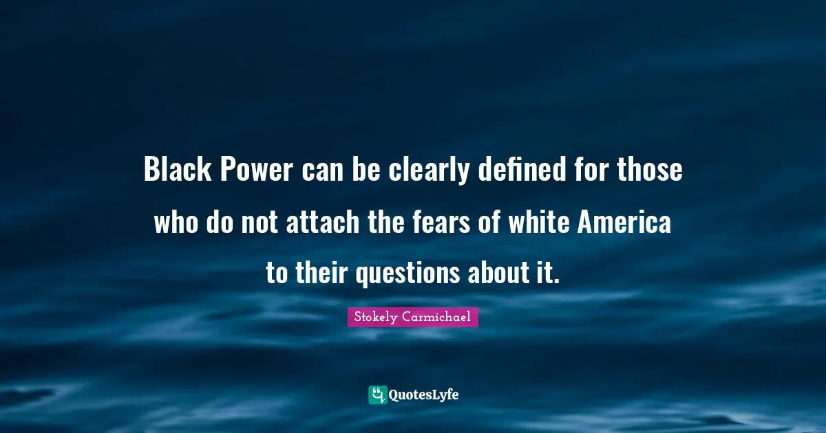 Black Power can be clearly defined for those who do not attach the fears of white America to their questions about it.