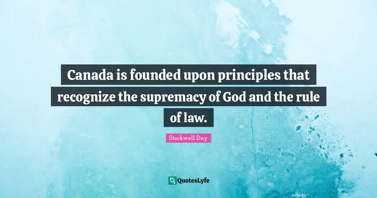 Canada is founded upon principles that recognize the supremacy of God and the rule of law.