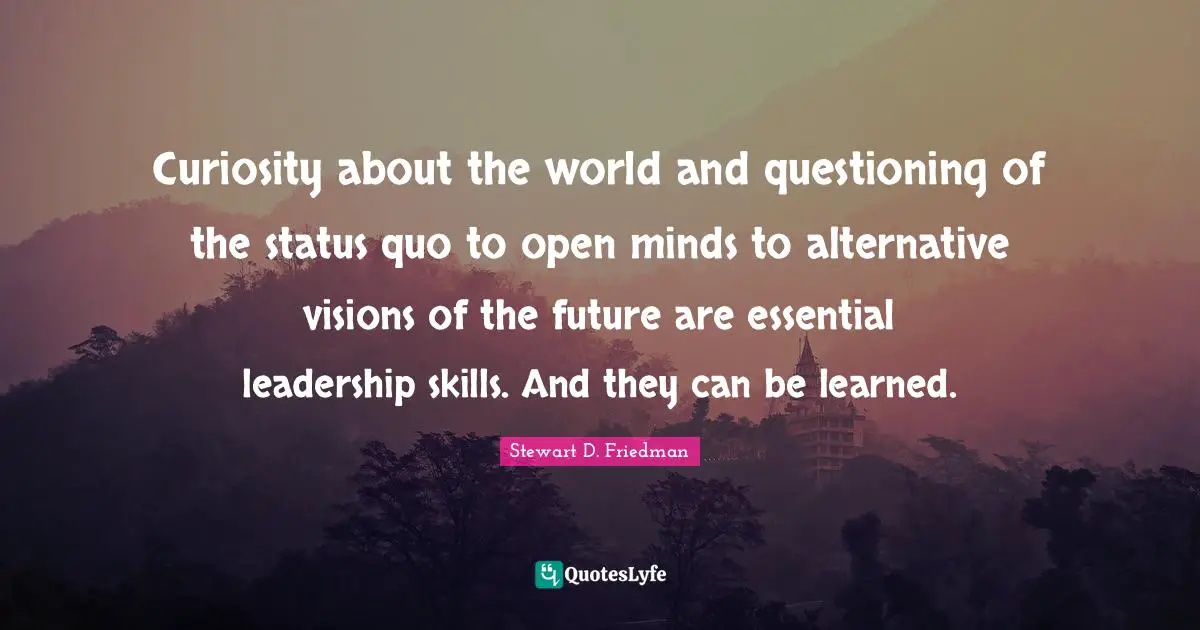 Curiosity about the world and questioning of the status quo to open minds to alternative visions of the future are essential leadership skills. And they can be learned.