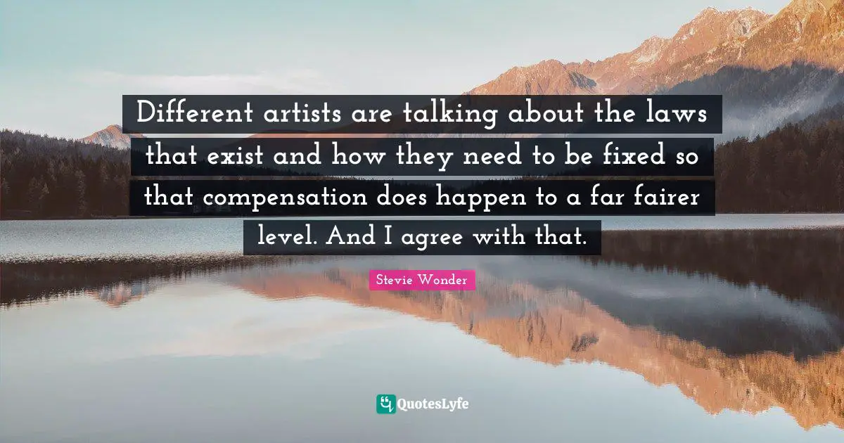 Different artists are talking about the laws that exist and how they need to be fixed so that compensation does happen to a far fairer level. And I agree with that.