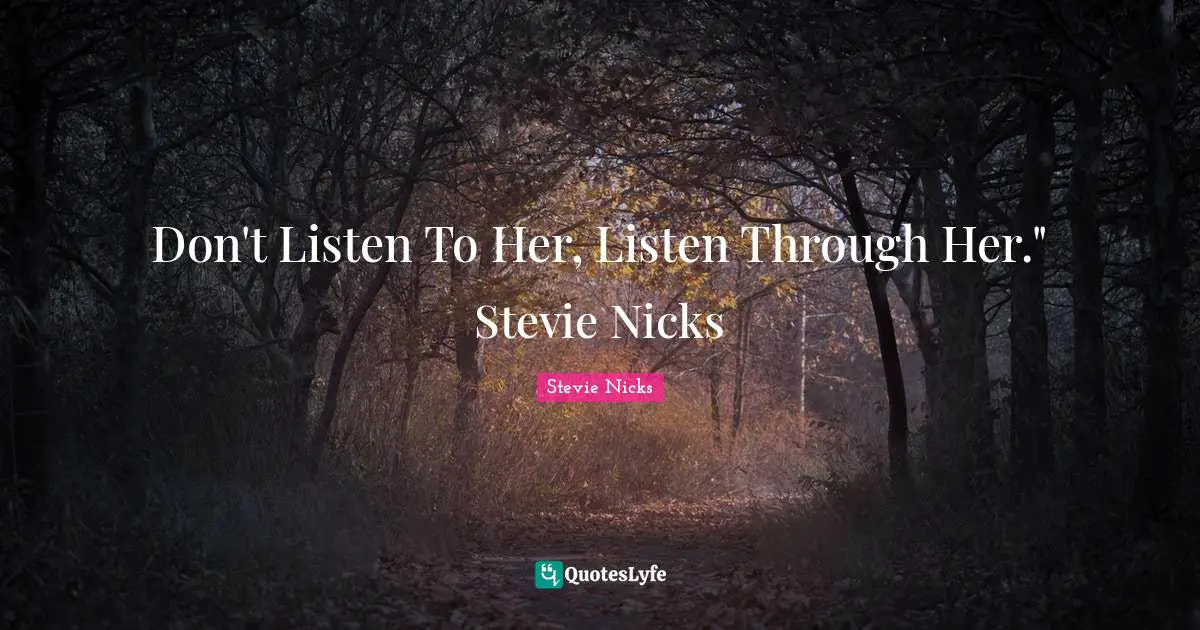 Stevie Nicks Quotes: "Don't Listen To Her, Listen Through Her." Stevie Nicks"