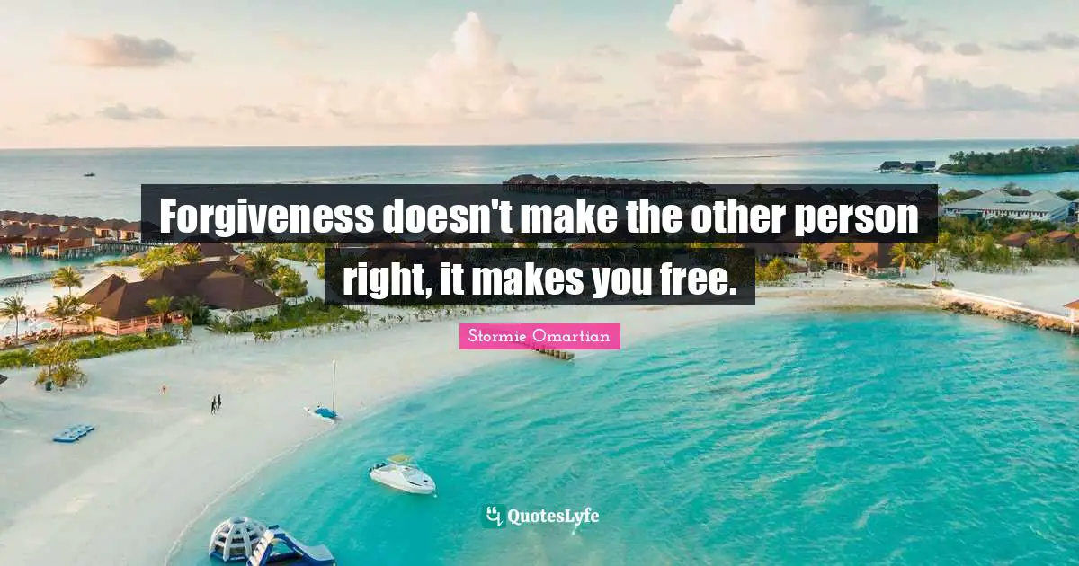Forgiveness doesn't make the other person right, it makes you free.