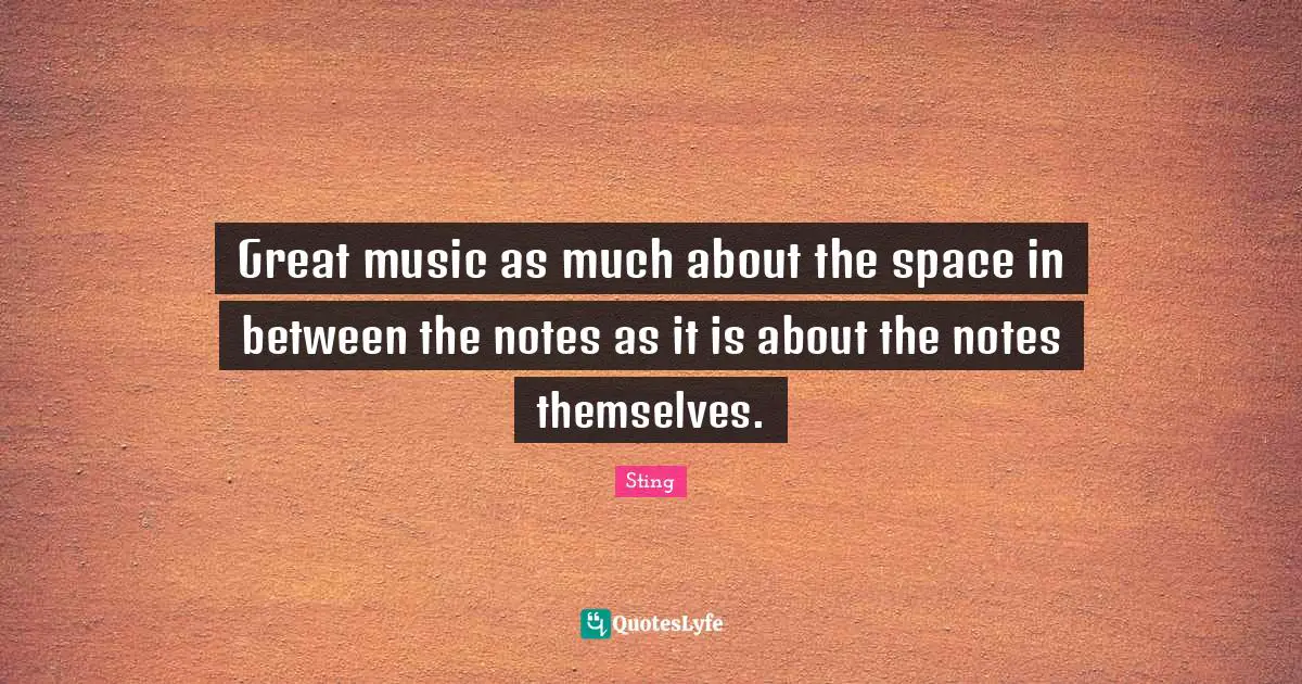 Great music as much about the space in between the notes as it is about the notes themselves.