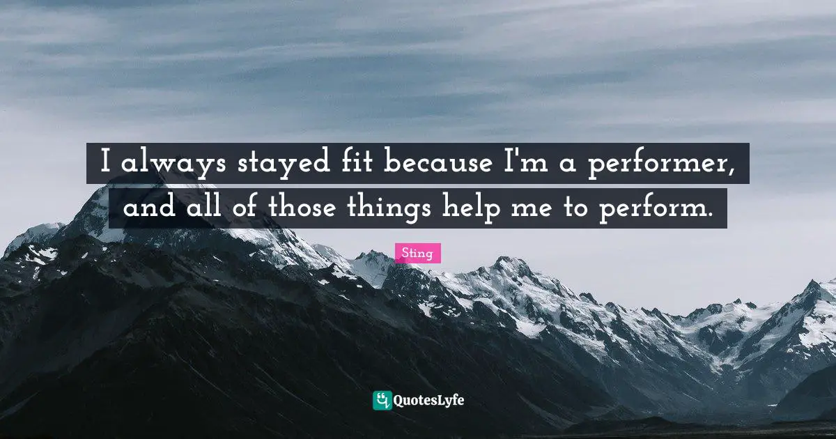 I always stayed fit because I'm a performer, and all of those things help me to perform.