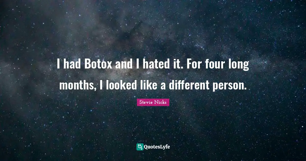 Stevie Nicks Quotes: "I had Botox and I hated it. For four long months, I looked like a different person."