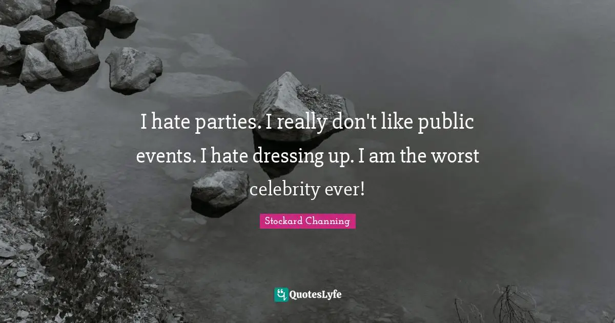 Dressing Quotes: "I hate parties. I really don't like public events. I hate dressing up. I am the worst celebrity ever!"