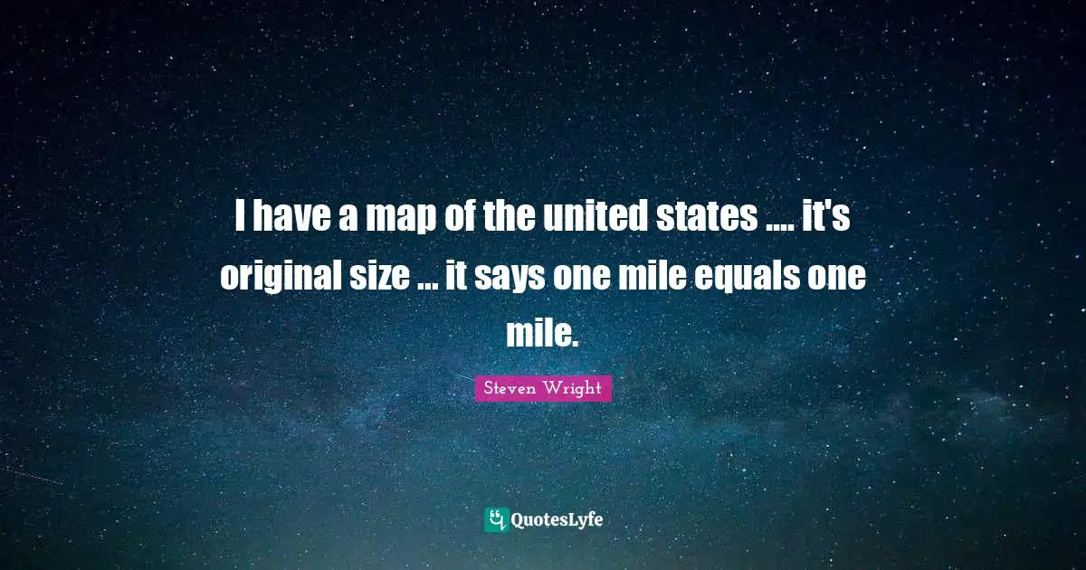 I have a map of the united states .... it's original size ... it says one mile equals one mile.
