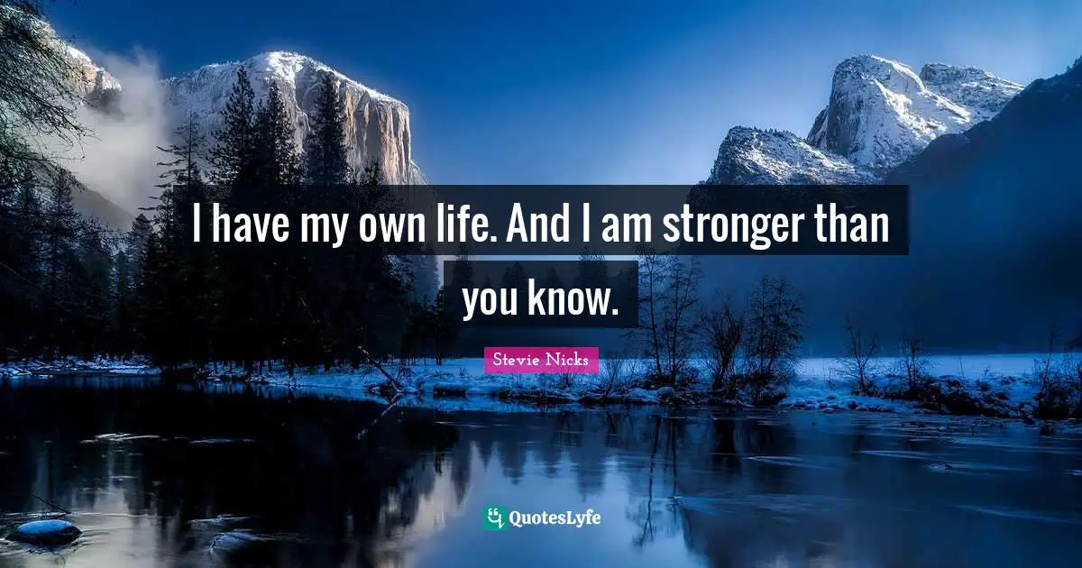 Stevie Nicks Quotes: "I have my own life. And I am stronger than you know."