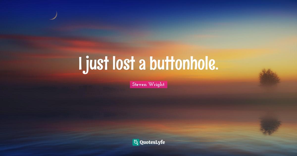 I just lost a buttonhole.