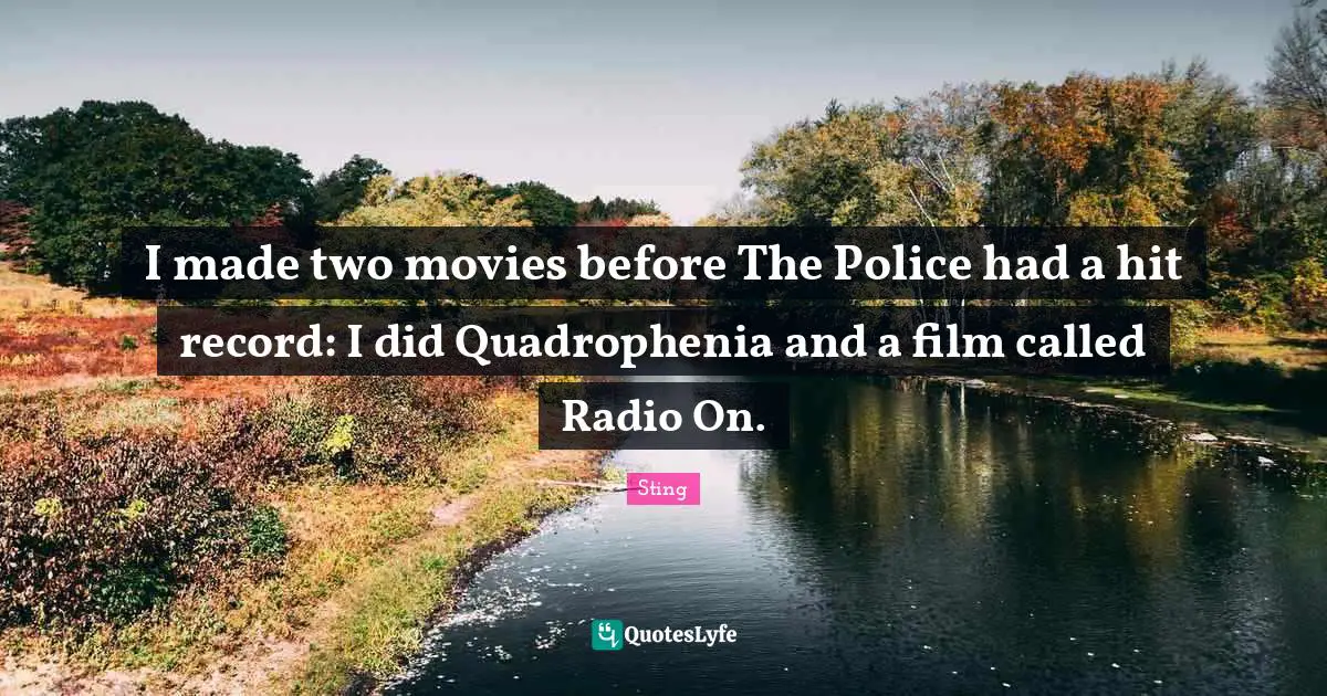 I made two movies before The Police had a hit record: I did Quadrophenia and a film called Radio On.