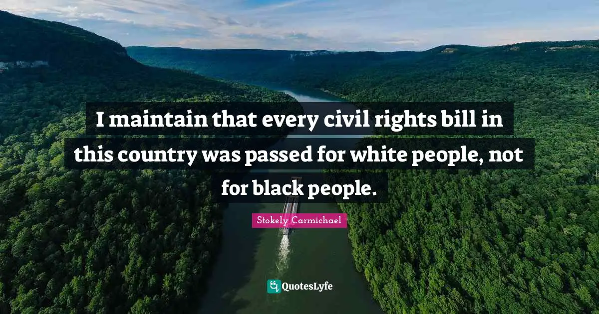 Black People Quotes: "I maintain that every civil rights bill in this country was passed for white people, not for black people."