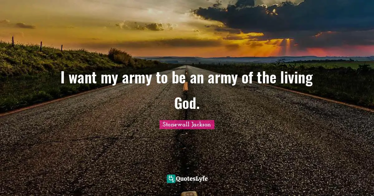 I want my army to be an army of the living God.