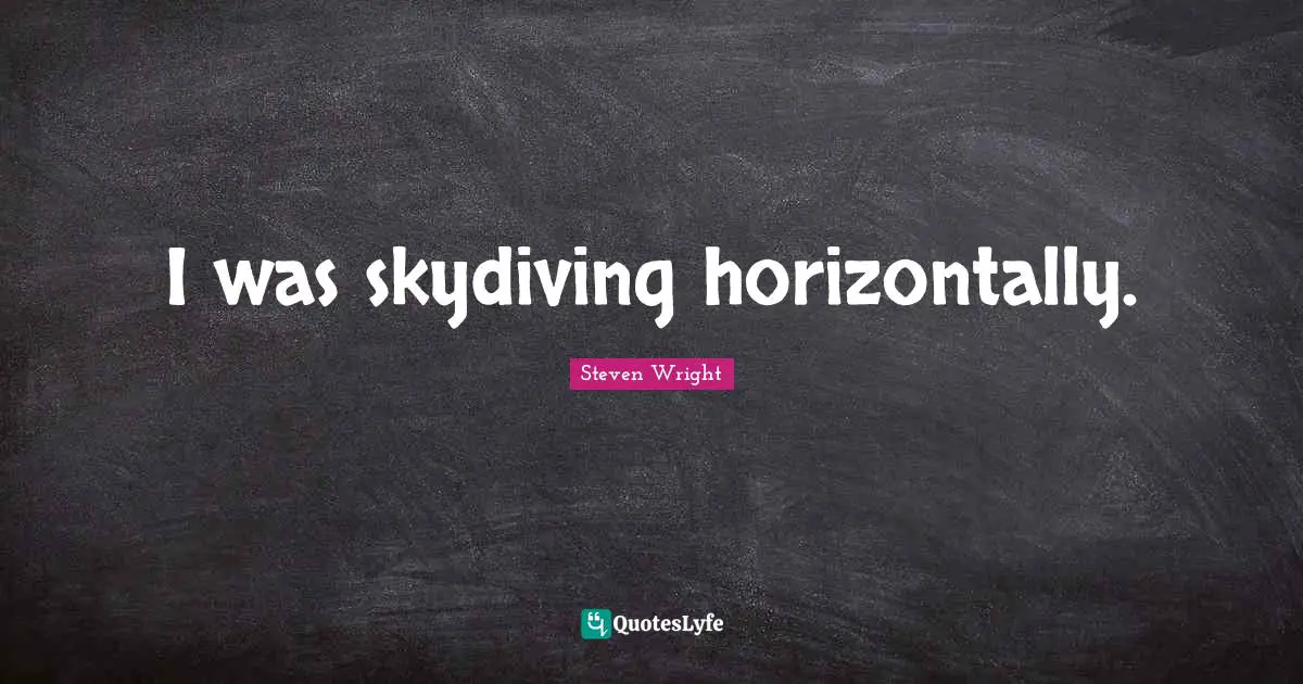 Skydiving Quotes: "I was skydiving horizontally."