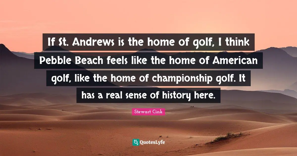 If St. Andrews is the home of golf, I think Pebble Beach feels like the home of American golf, like the home of championship golf. It has a real sense of history here.