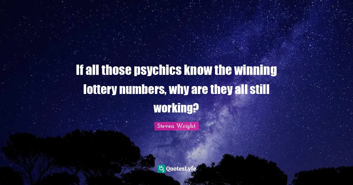 If all those psychics know the winning lottery numbers, why are they all still working?
