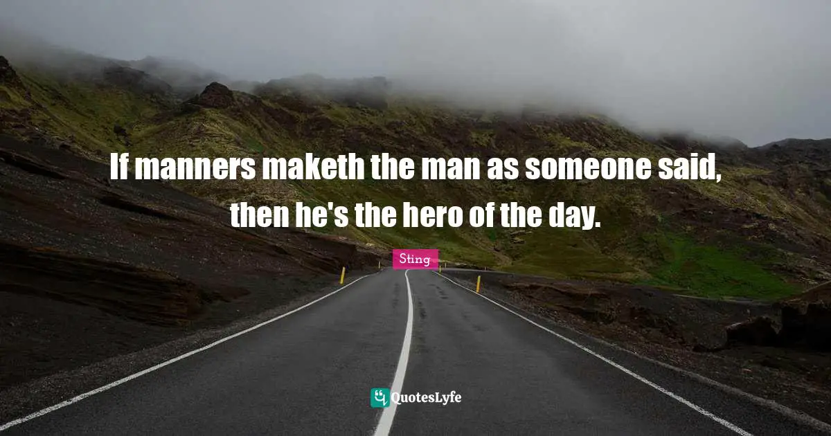 If manners maketh the man as someone said, then he's the hero of the day.