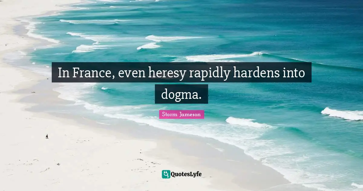 In France, even heresy rapidly hardens into dogma.