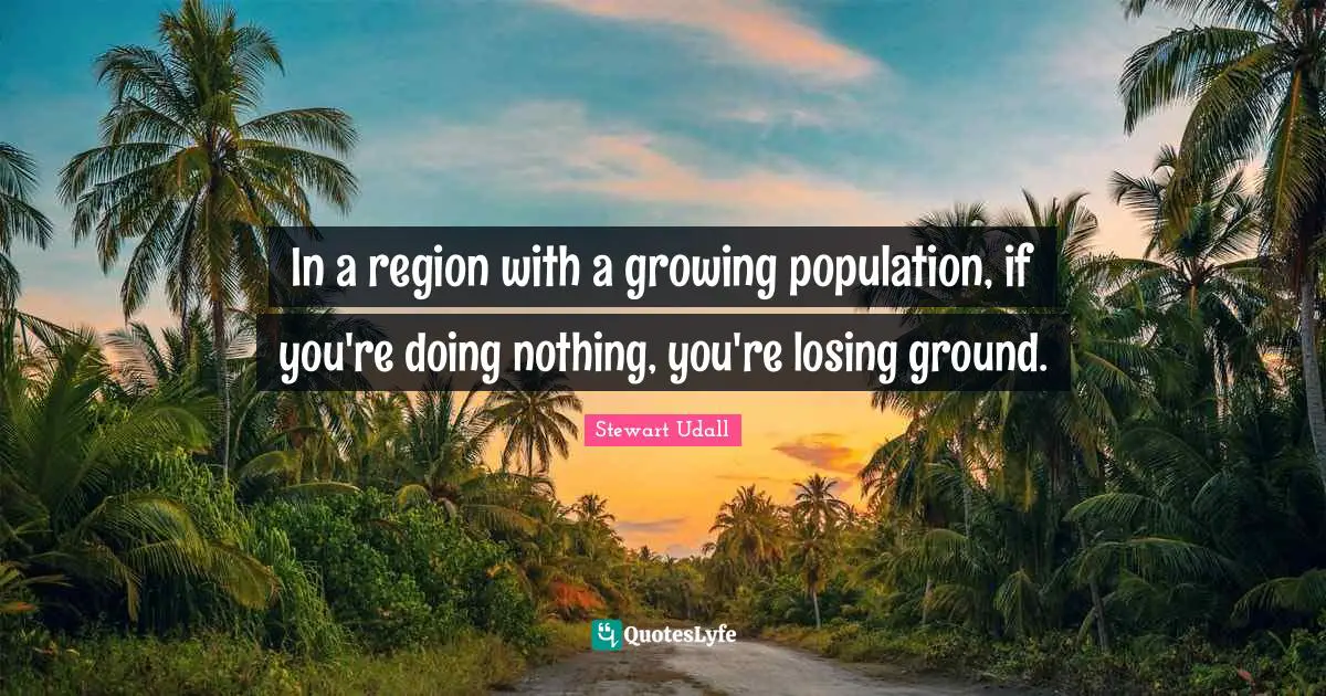 In a region with a growing population, if you're doing nothing, you're losing ground.
