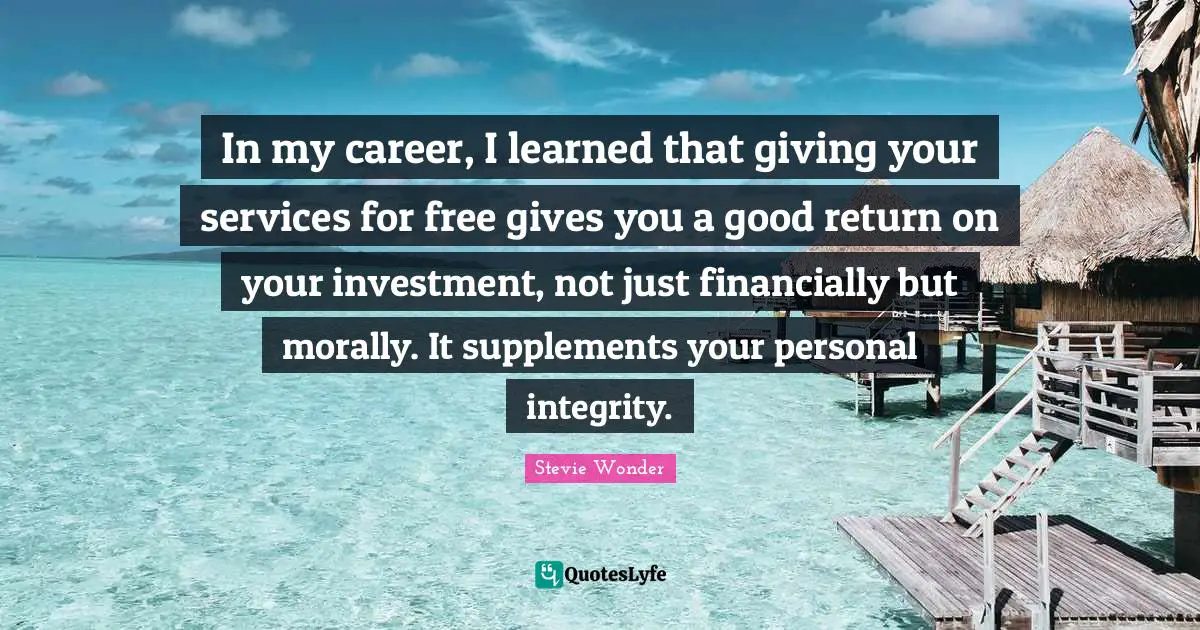 Supplements Quotes: "In my career, I learned that giving your services for free gives you a good return on your investment, not just financially but morally. It supplements your personal integrity."
