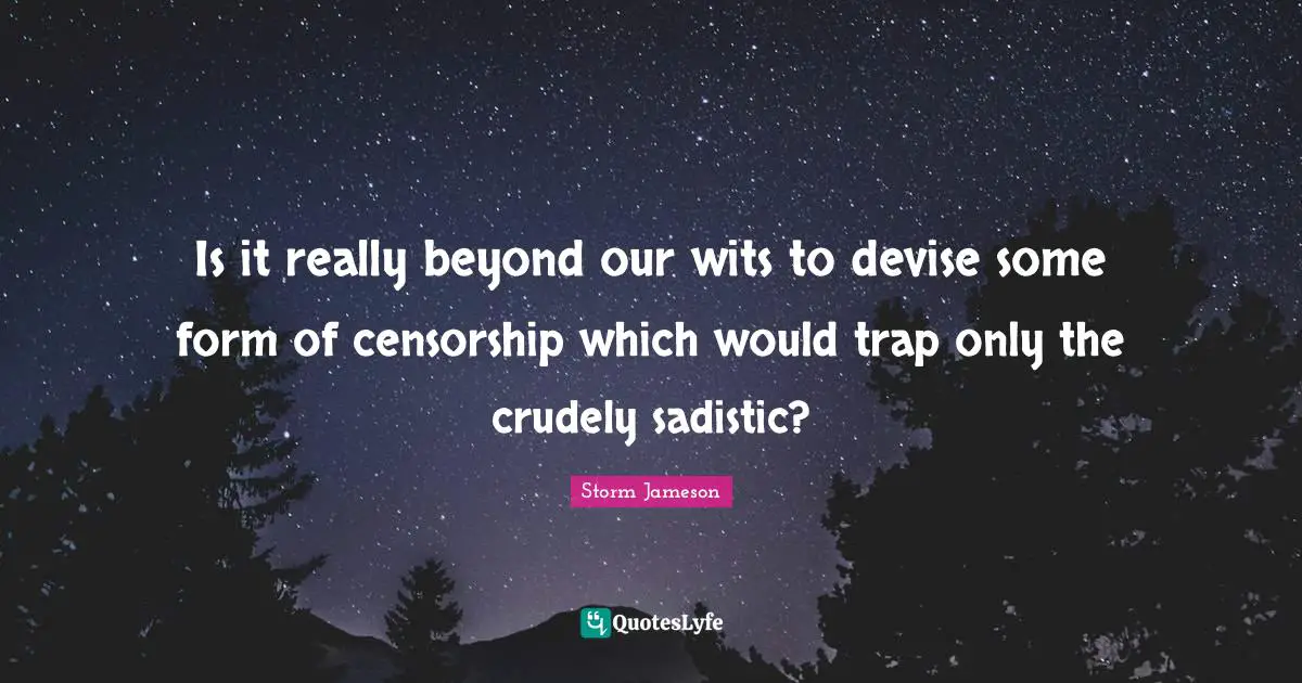 Is it really beyond our wits to devise some form of censorship which would trap only the crudely sadistic?