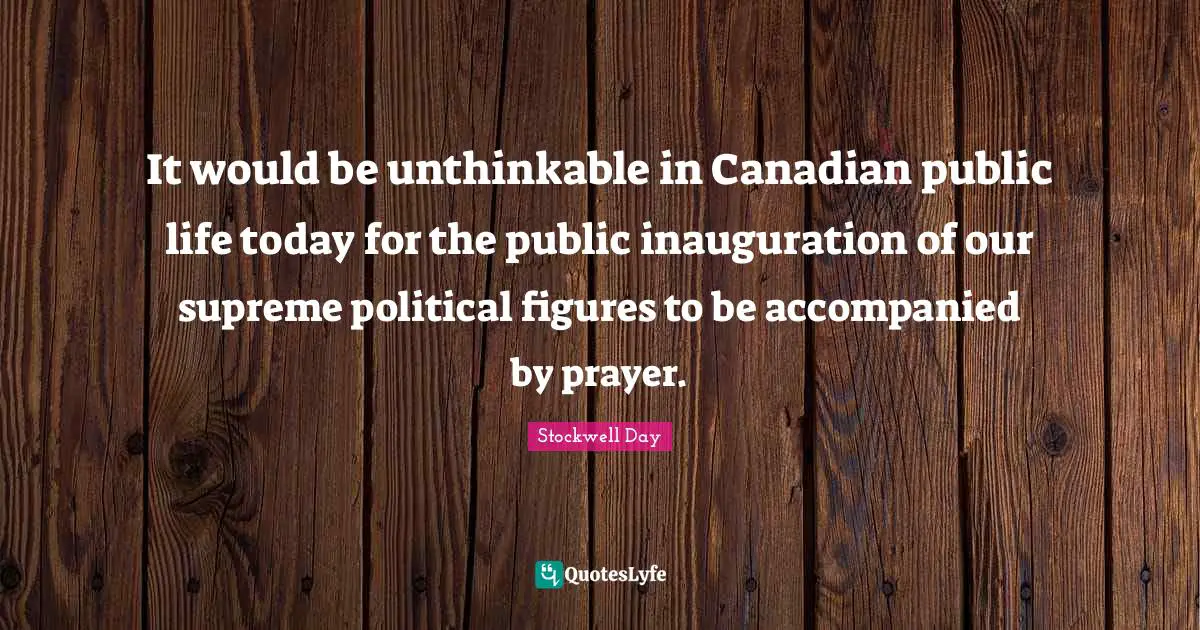 It would be unthinkable in Canadian public life today for the public inauguration of our supreme political figures to be accompanied by prayer.