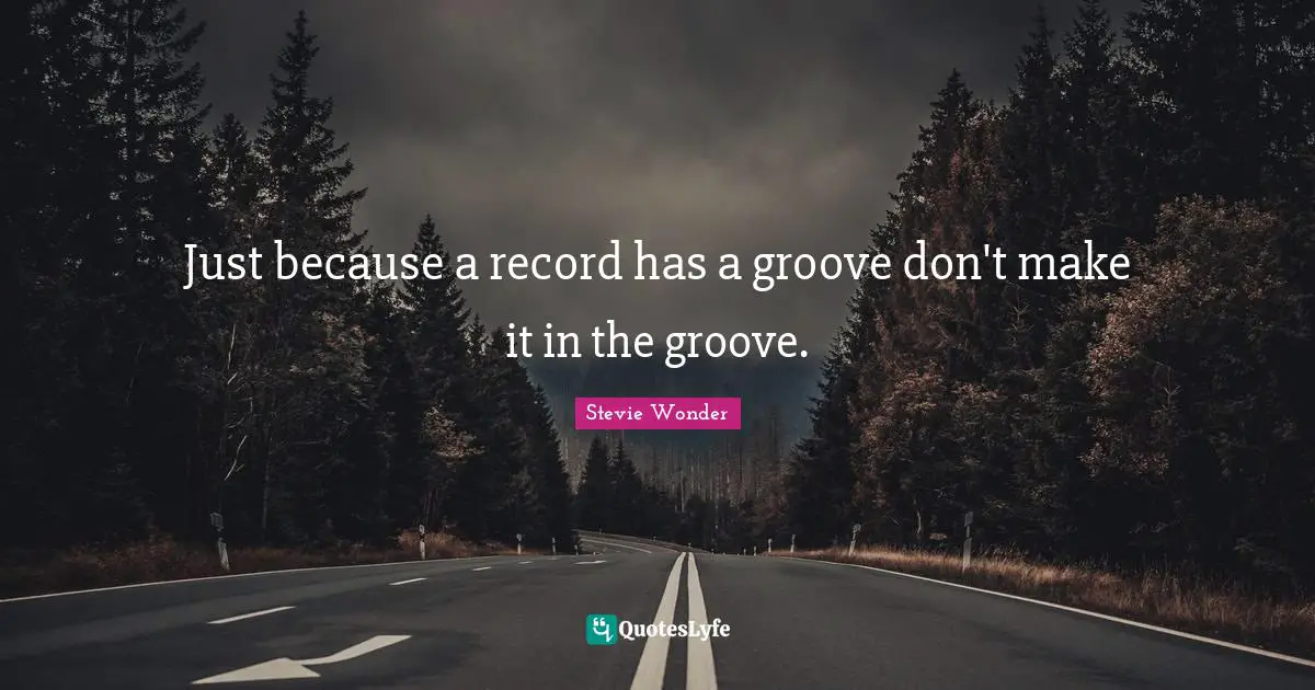 Just because a record has a groove don't make it in the groove.