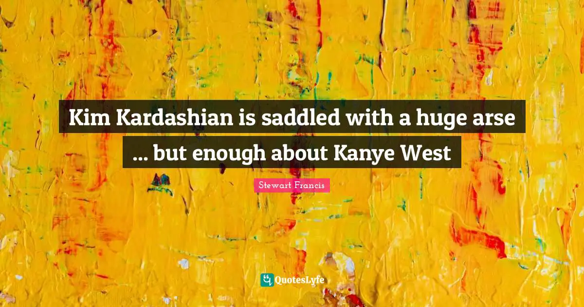 Kim Kardashian is saddled with a huge arse ... but enough about Kanye West