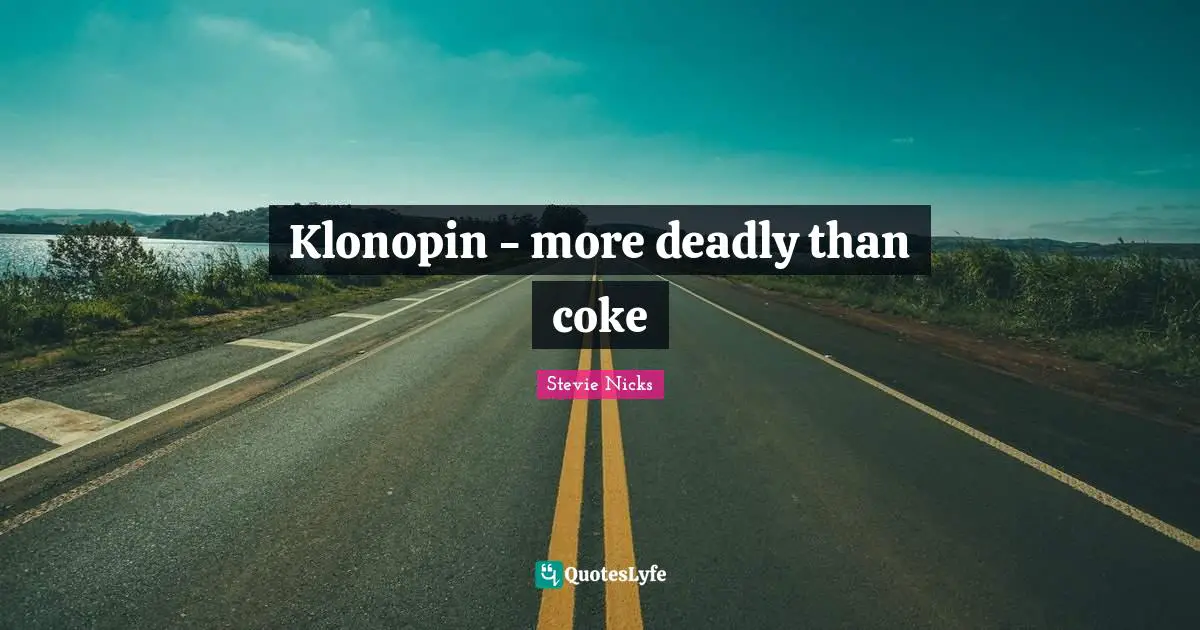 Stevie Nicks Quotes: "Klonopin - more deadly than coke"