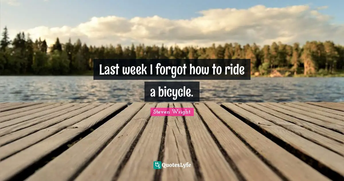 Last week I forgot how to ride a bicycle.