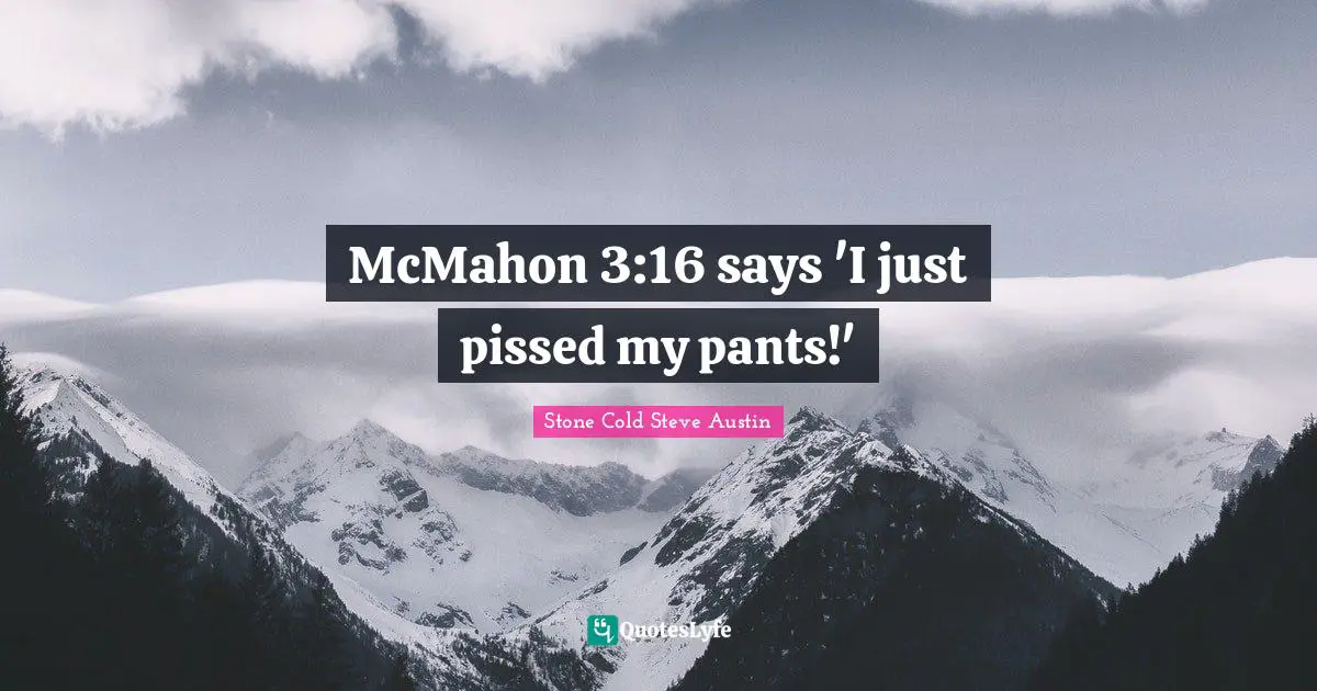 Pants Quotes: "McMahon 3:16 says 'I just pissed my pants!'"