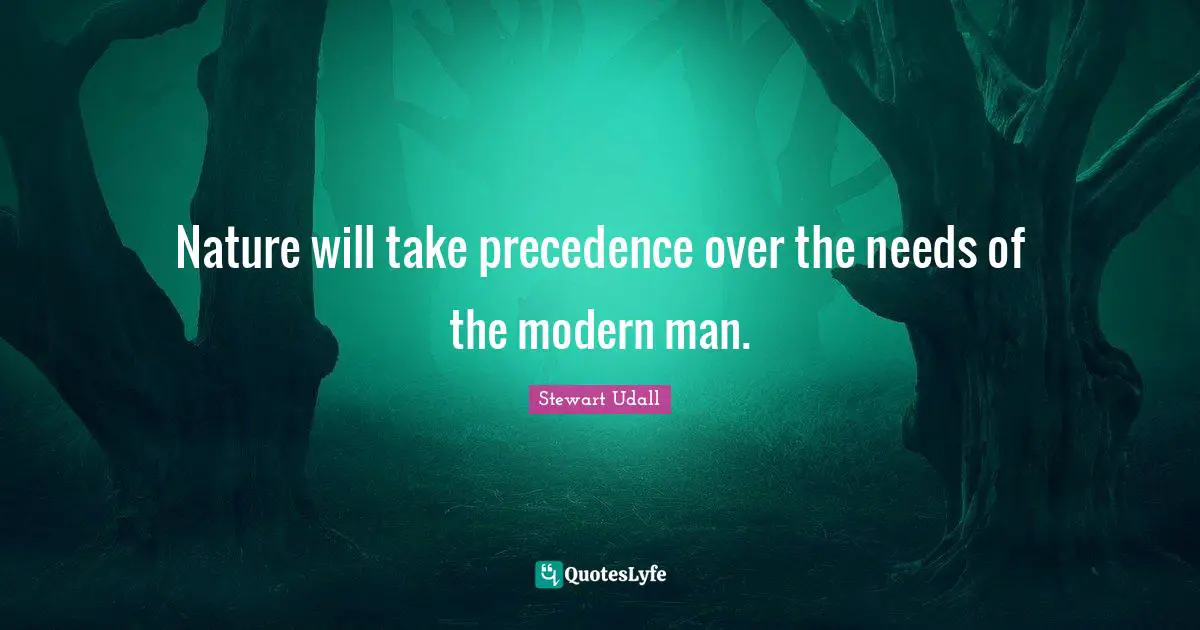 Nature will take precedence over the needs of the modern man.