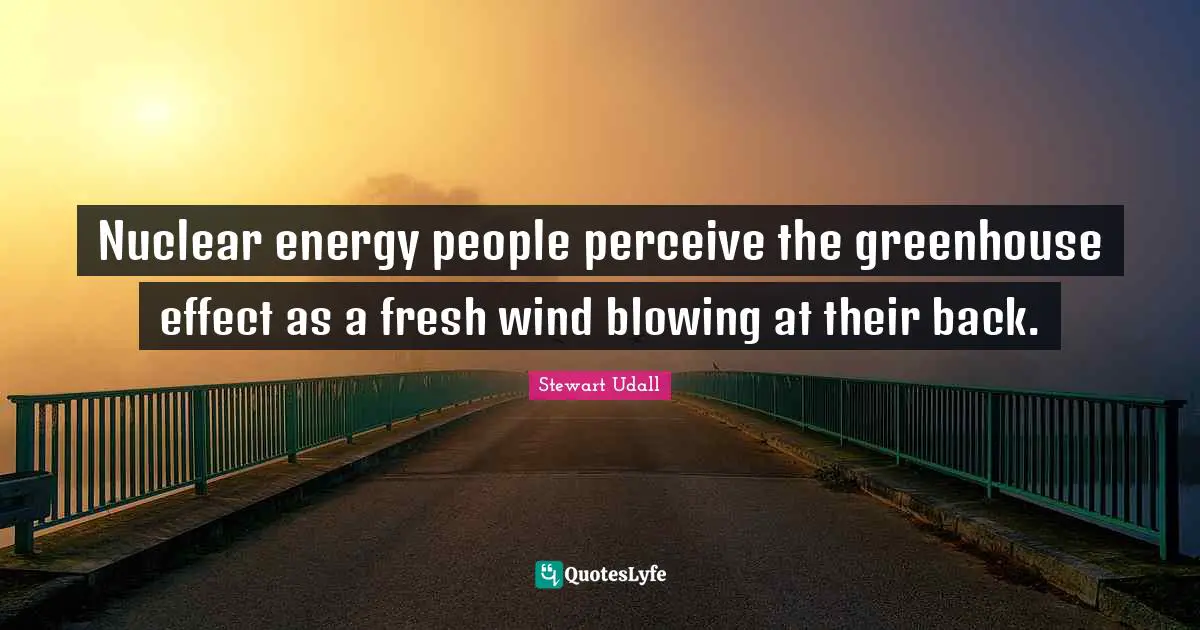 Nuclear energy people perceive the greenhouse effect as a fresh wind blowing at their back.