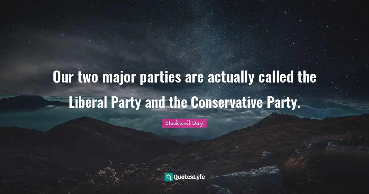 Our two major parties are actually called the Liberal Party and the Conservative Party.