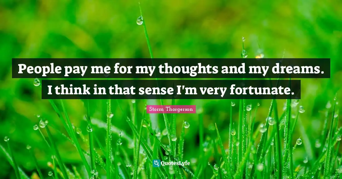 Storm Thorgerson Quotes: "People pay me for my thoughts and my dreams. I think in that sense I'm very fortunate."