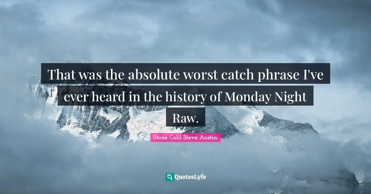 That was the absolute worst catch phrase I've ever heard in the history of Monday Night Raw.