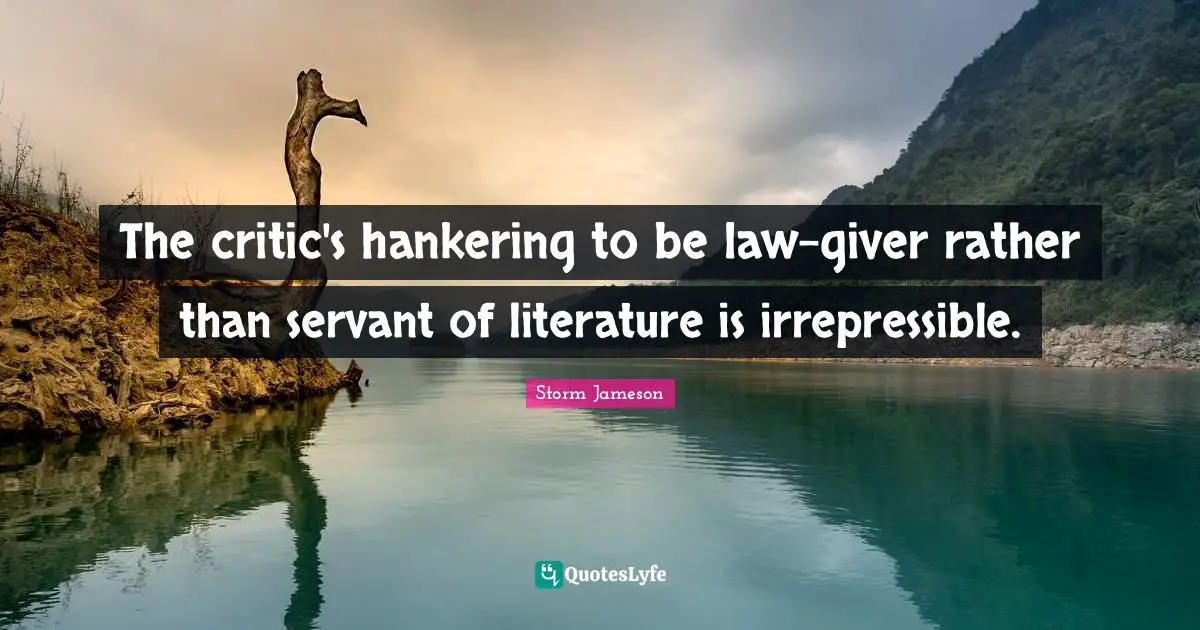 The critic's hankering to be law-giver rather than servant of literature is irrepressible.