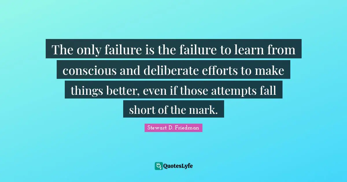 The only failure is the failure to learn from conscious and deliberate efforts to make things better, even if those attempts fall short of the mark.