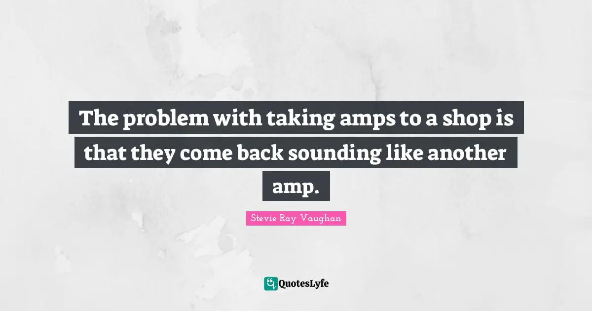 The problem with taking amps to a shop is that they come back sounding like another amp.