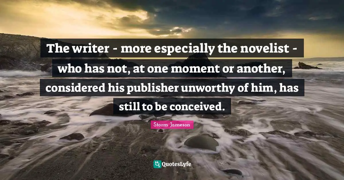 The writer - more especially the novelist - who has not, at one moment or another, considered his publisher unworthy of him, has still to be conceived.