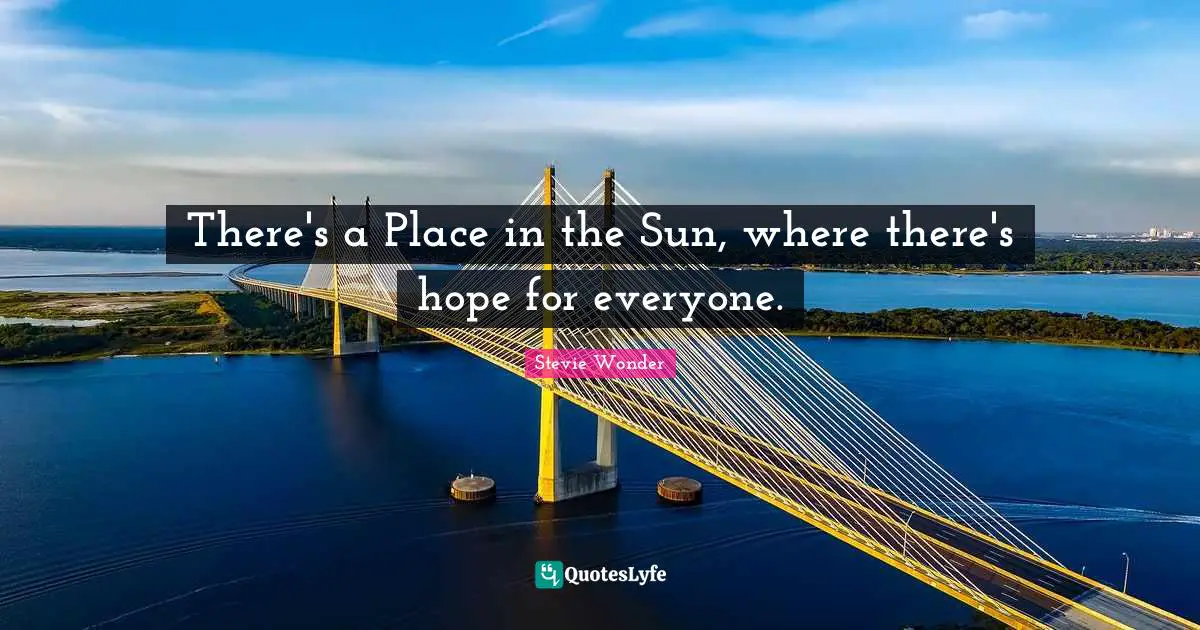 There's a Place in the Sun, where there's hope for everyone.