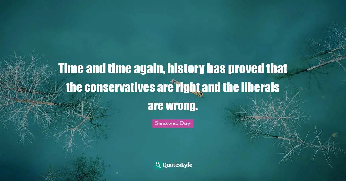 Time and time again, history has proved that the conservatives are right and the liberals are wrong.