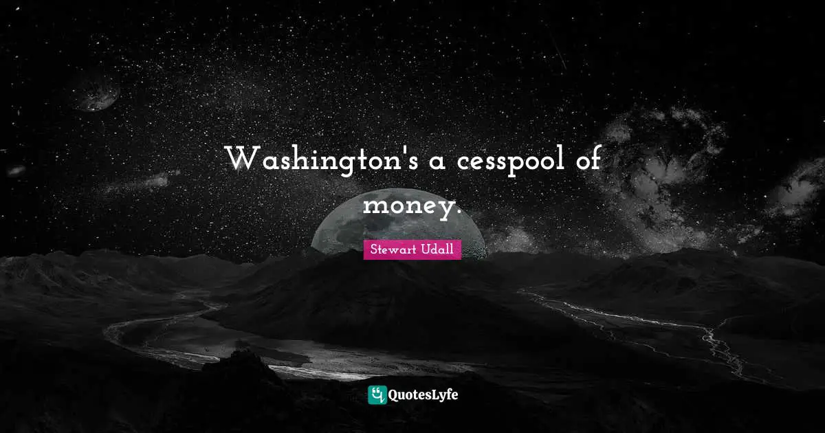 Washington's a cesspool of money.