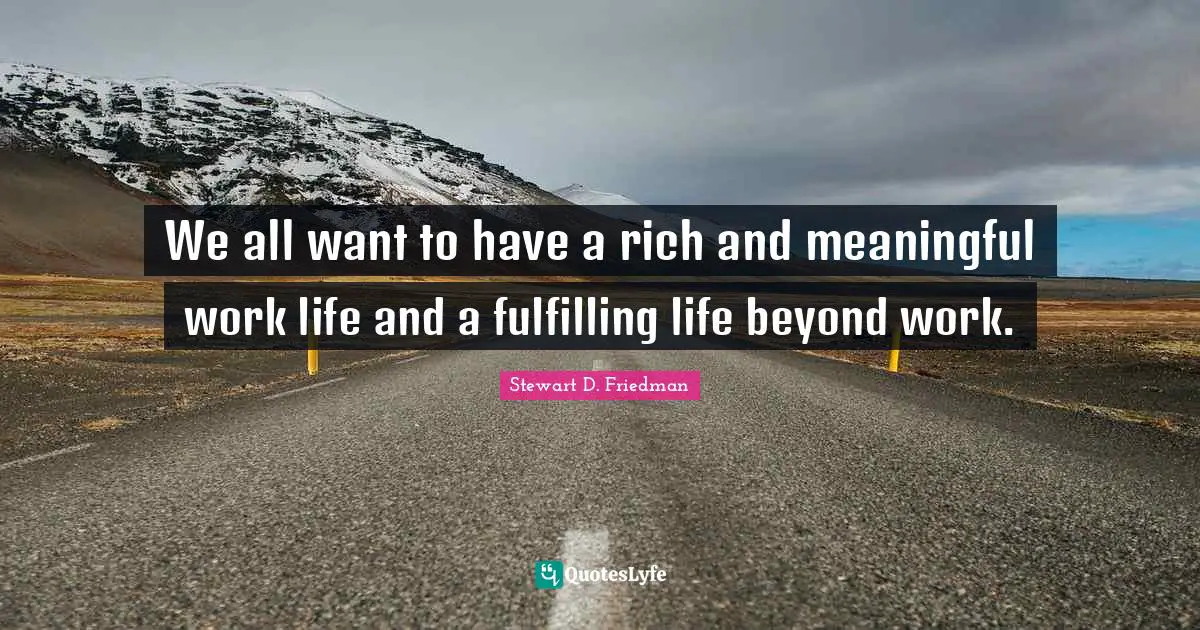 We all want to have a rich and meaningful work life and a fulfilling life beyond work.