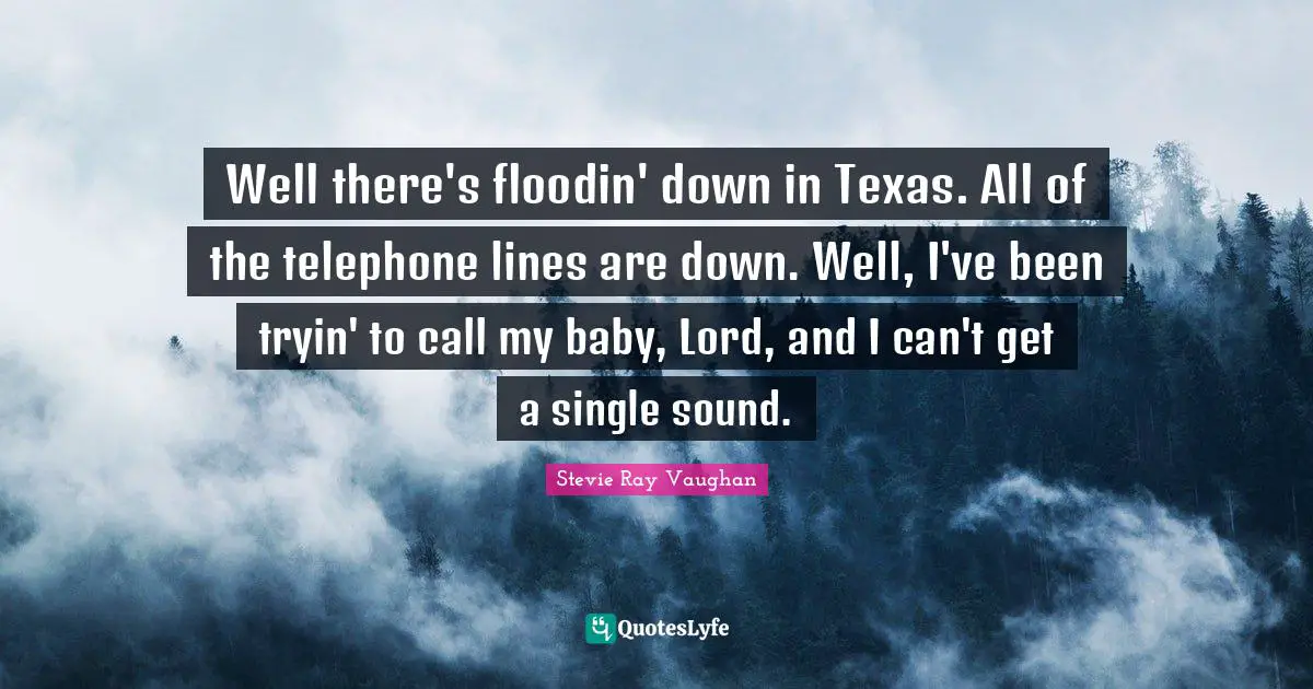 Well there's floodin' down in Texas. All of the telephone lines are down. Well, I've been tryin' to call my baby, Lord, and I can't get a single sound.