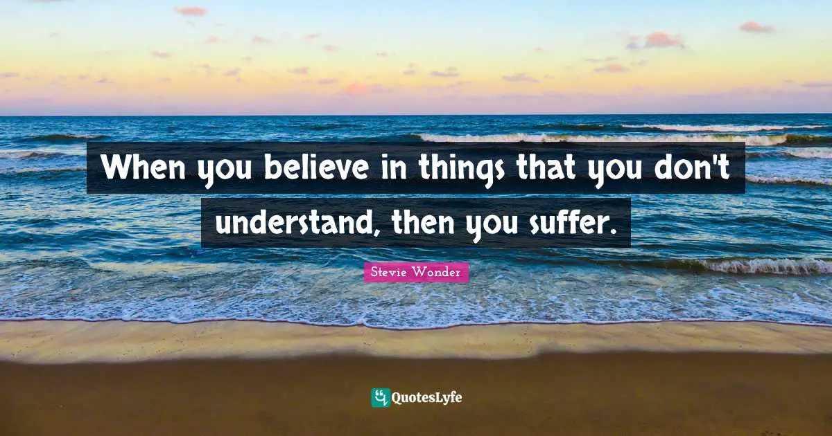 When you believe in things that you don't understand, then you suffer.