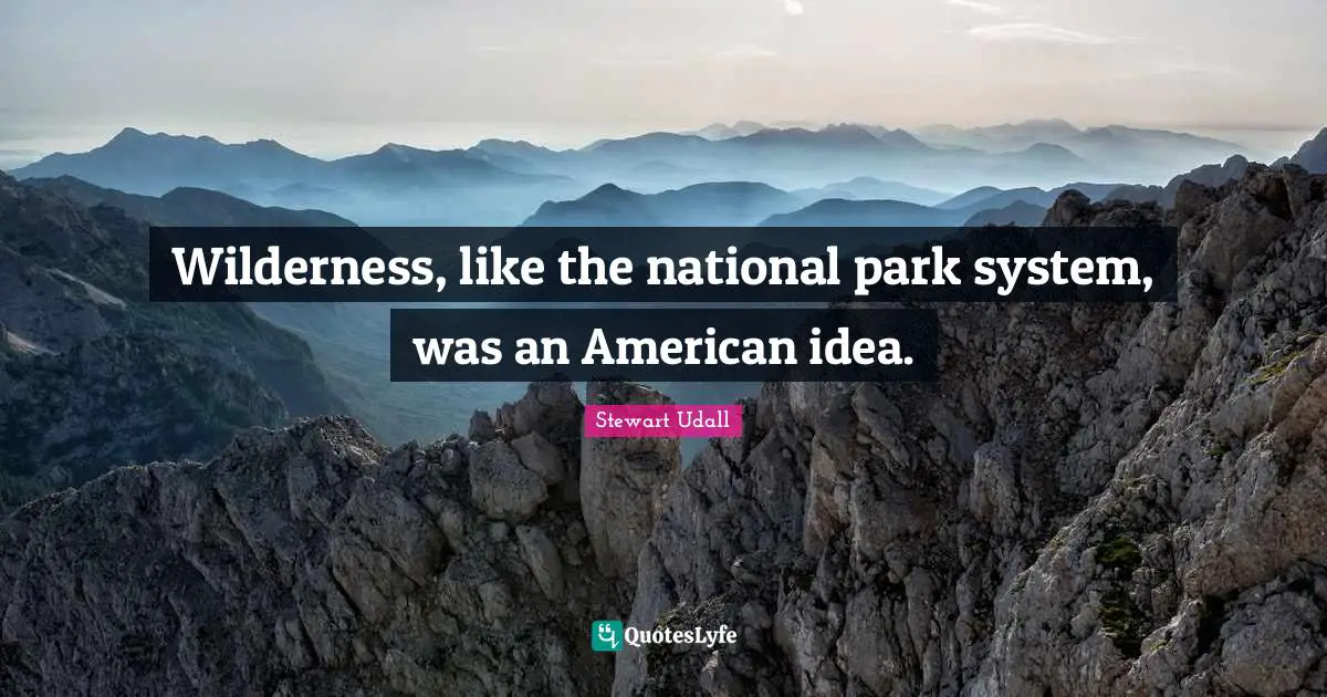 Wilderness, like the national park system, was an American idea.