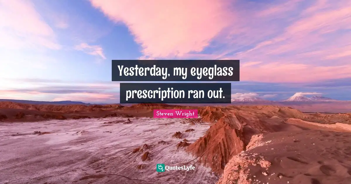 Ran Quotes: "Yesterday, my eyeglass prescription ran out."