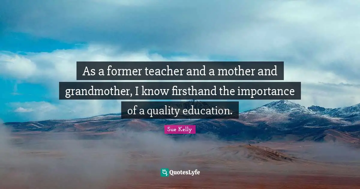 As a former teacher and a mother and grandmother, I know firsthand the importance of a quality education.