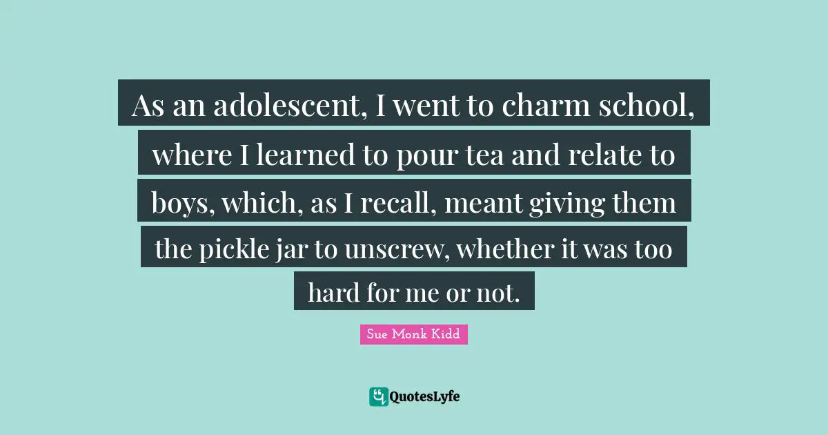 As an adolescent, I went to charm school, where I learned to pour tea and relate to boys, which, as I recall, meant giving them the pickle jar to unscrew, whether it was too hard for me or not.