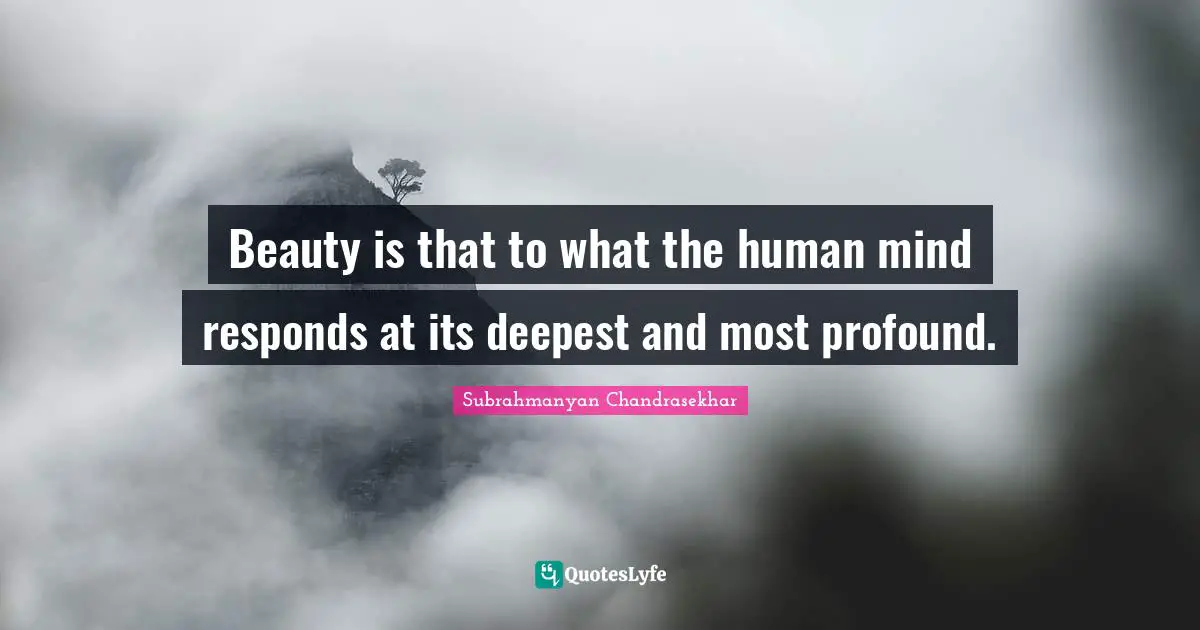 Human Mind Quotes: "Beauty is that to what the human mind responds at its deepest and most profound."